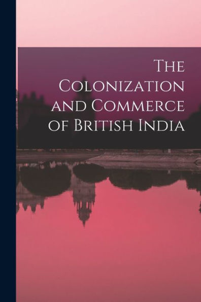 The Colonization And Commerce Of British India