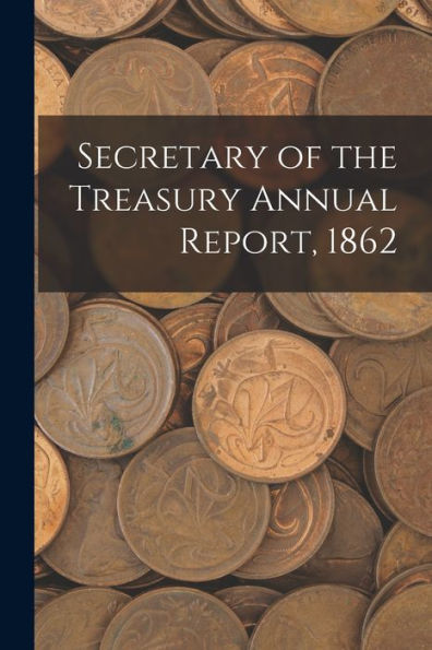 Secretary Of The Treasury Annual Report, 1862