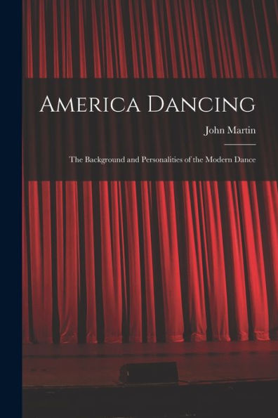 America Dancing; The Background And Personalities Of The Modern Dance