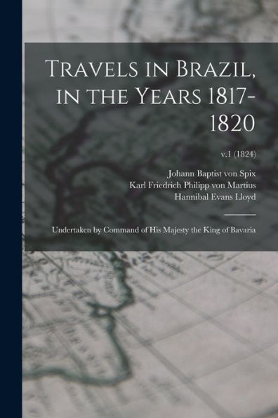 Travels In Brazil, In The Years 1817-1820: Undertaken By Command Of His Majesty The King Of Bavaria; V.1 (1824)