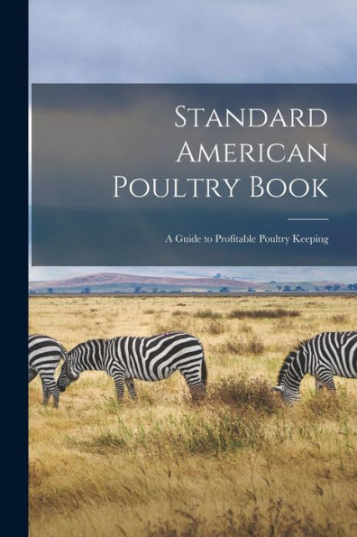 Standard American Poultry Book; A Guide To Profitable Poultry Keeping