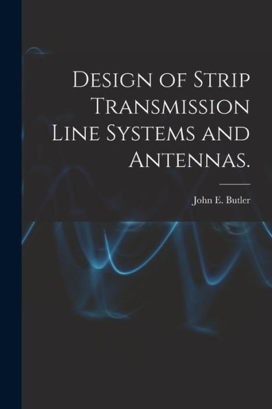 Design Of Strip Transmission Line Systems And Antennas.
