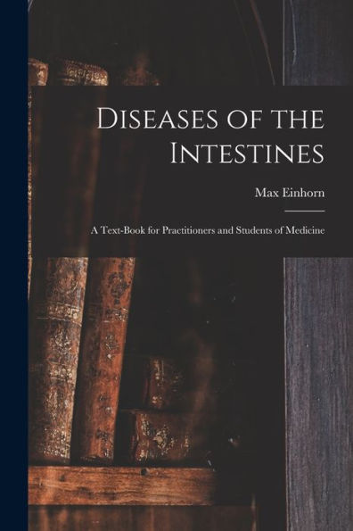 Diseases Of The Intestines: A Text-Book For Practitioners And Students Of Medicine