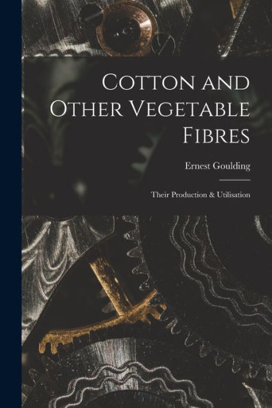 Cotton And Other Vegetable Fibres: Their Production & Utilisation