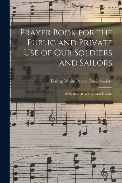 Prayer Book For The Public And Private Use Of Our Soldiers And Sailors: With Bible Readings And Hymns