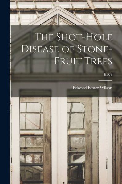 The Shot-Hole Disease Of Stone-Fruit Trees; B608