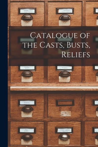 Catalogue Of The Casts, Busts, Reliefs