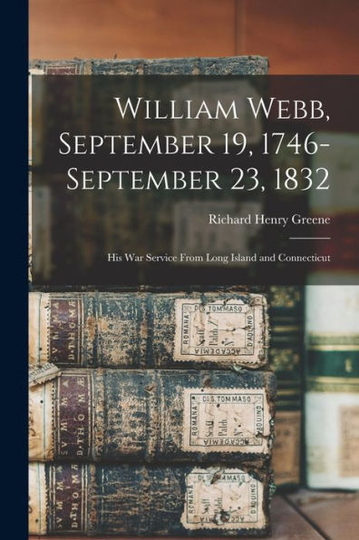 William Webb, September 19, 1746-September 23, 1832: His War Service From Long Island And Connecticut