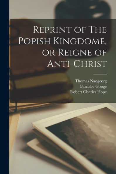 Reprint Of The Popish Kingdome, Or Reigne Of Anti-Christ