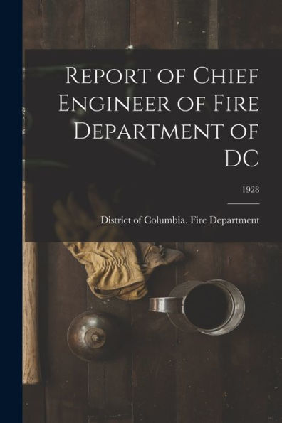 Report Of Chief Engineer Of Fire Department Of Dc; 1928
