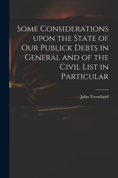Some Considerations Upon The State Of Our Publick Debts In General And Of The Civil List In Particular