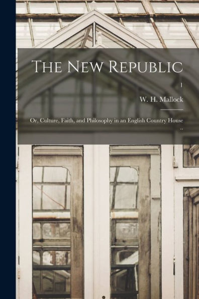 The New Republic; Or, Culture, Faith, And Philosophy In An English Country House ..; 1