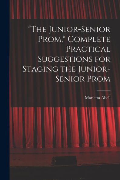 The Junior-Senior Prom, Complete Practical Suggestions For Staging The Junior-Senior Prom