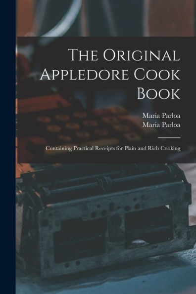 The Original Appledore Cook Book: Containing Practical Receipts For Plain And Rich Cooking