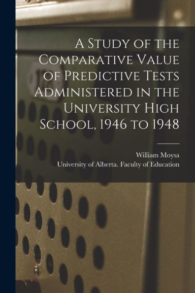 A Study Of The Comparative Value Of Predictive Tests Administered In The University High School, 1946 To 1948