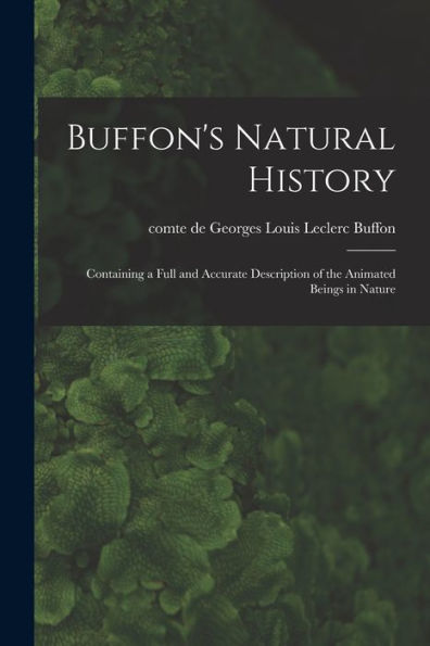 Buffon'S Natural History: Containing A Full And Accurate Description Of The Animated Beings In Nature