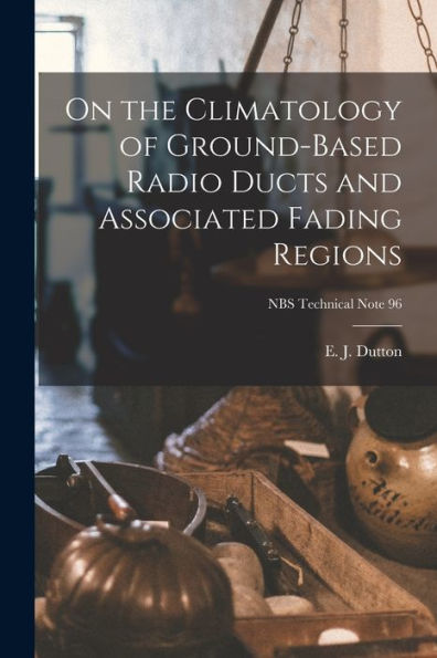 On The Climatology Of Ground-Based Radio Ducts And Associated Fading Regions; Nbs Technical Note 96