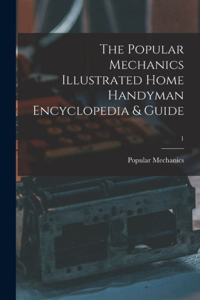 The Popular Mechanics Illustrated Home Handyman Encyclopedia & Guide; 1