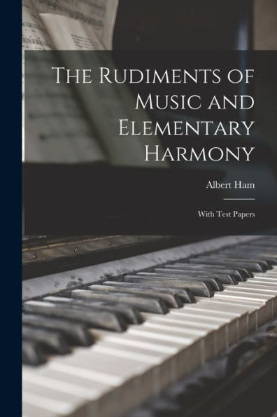 The Rudiments Of Music And Elementary Harmony: With Test Papers