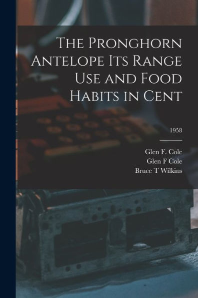 The Pronghorn Antelope Its Range Use And Food Habits In Cent; 1958