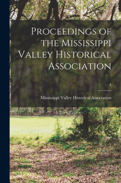 Proceedings Of The Mississippi Valley Historical Association; 4
