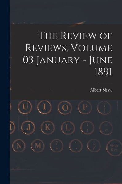The Review Of Reviews, Volume 03 January - June 1891