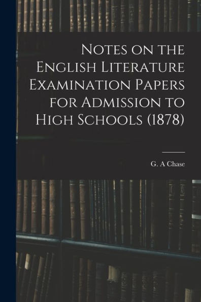 Notes On The English Literature Examination Papers For Admission To High Schools (1878)