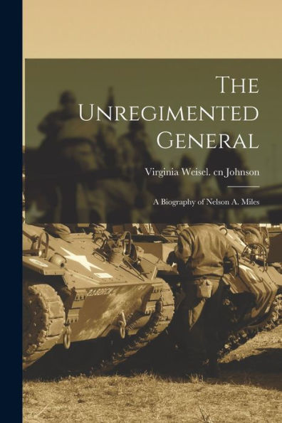 The Unregimented General; A Biography Of Nelson A. Miles