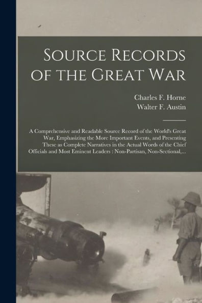 Source Records Of The Great War: A Comprehensive And Readable Source Record Of The World'S Great War, Emphasizing The More Important Events, And ... Of The Chief Officials And Most Eminent...
