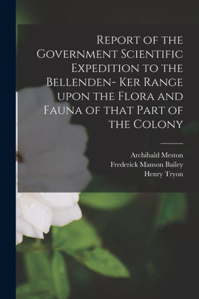 Report Of The Government Scientific Expedition To The Bellenden- Ker Range Upon The Flora And Fauna Of That Part Of The Colony