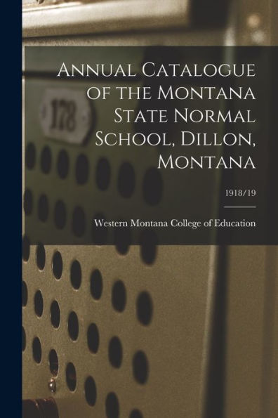 Annual Catalogue Of The Montana State Normal School, Dillon, Montana; 1918/19