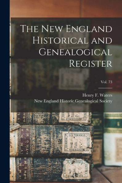 The New England Historical And Genealogical Register; Vol. 73