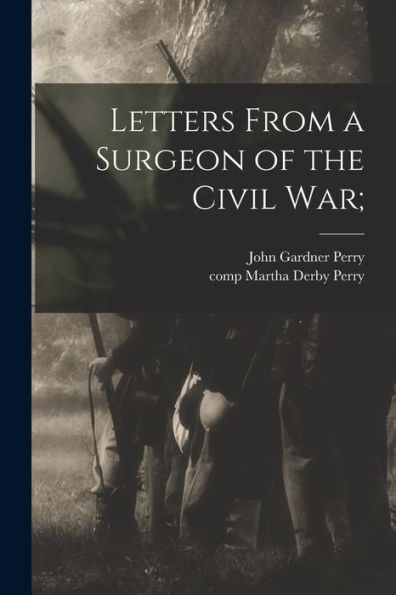 Letters From A Surgeon Of The Civil War;