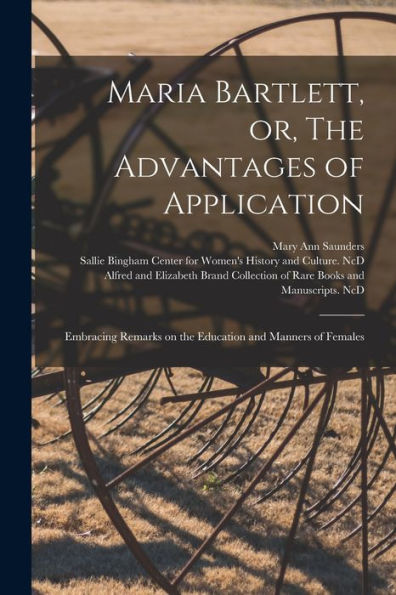 Maria Bartlett, Or, The Advantages Of Application: Embracing Remarks On The Education And Manners Of Females