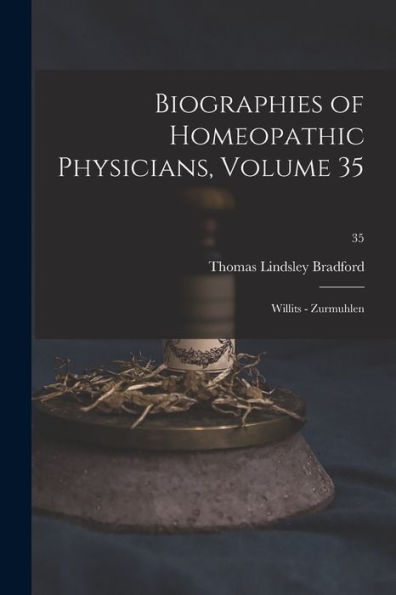 Biographies Of Homeopathic Physicians, Volume 35: Willits - Zurmuhlen; 35