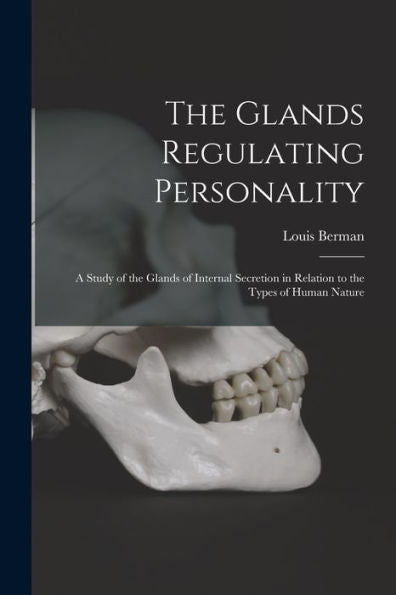 The Glands Regulating Personality: A Study Of The Glands Of Internal Secretion In Relation To The Types Of Human Nature