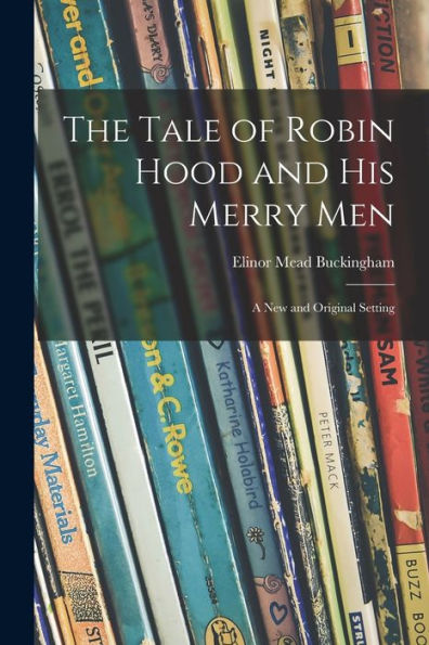 The Tale Of Robin Hood And His Merry Men; A New And Original Setting