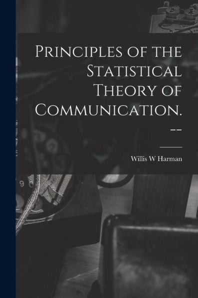 Principles Of The Statistical Theory Of Communication. --
