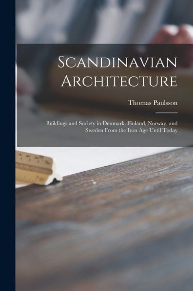 Scandinavian Architecture: Buildings And Society In Denmark, Finland, Norway, And Sweden From The Iron Age Until Today
