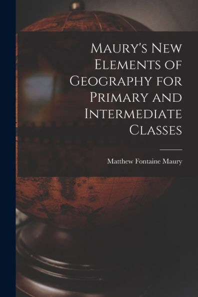 Maury'S New Elements Of Geography For Primary And Intermediate Classes