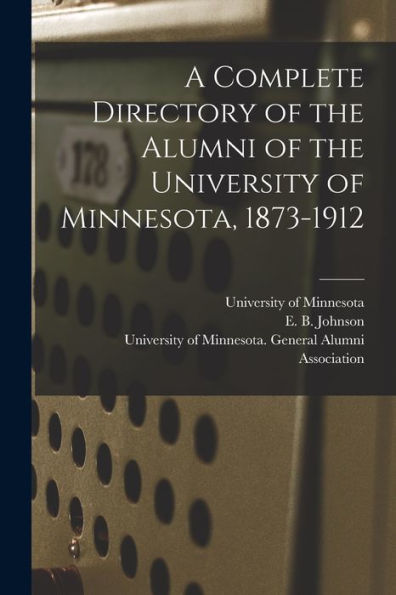 A Complete Directory Of The Alumni Of The University Of Minnesota, 1873-1912