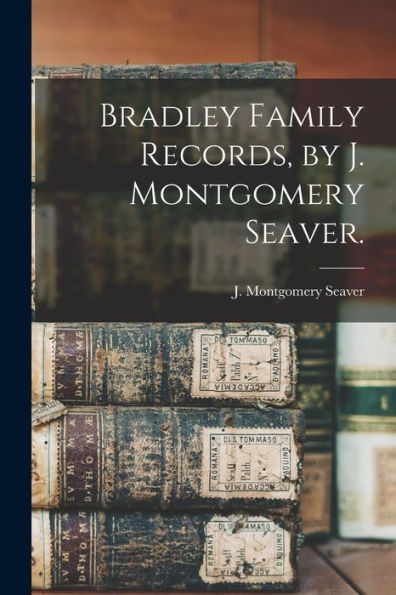 Bradley Family Records, By J. Montgomery Seaver.