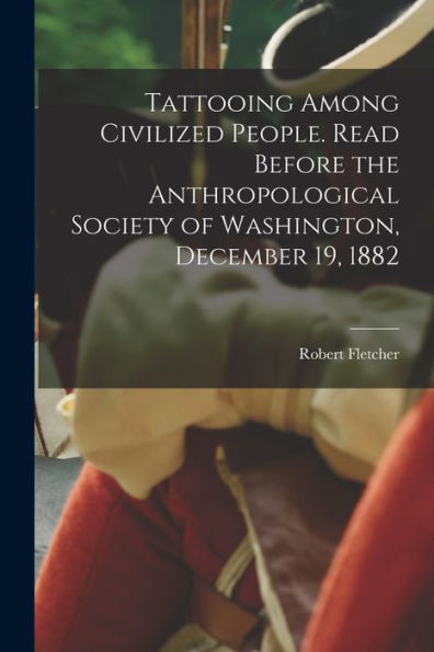 Tattooing Among Civilized People. Read Before The Anthropological Society Of Washington, December 19, 1882