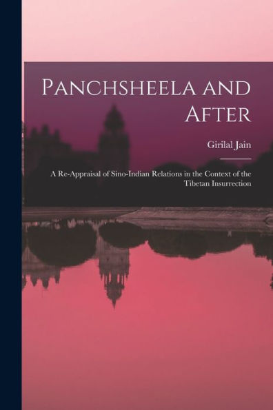 Panchsheela And After; A Re-Appraisal Of Sino-Indian Relations In The Context Of The Tibetan Insurrection
