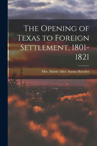 The Opening Of Texas To Foreign Settlement, 1801-1821