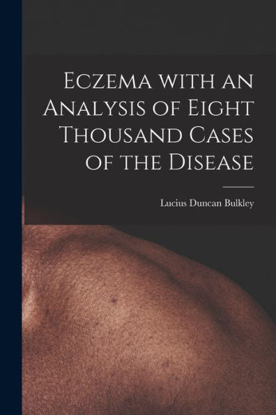 Eczema With An Analysis Of Eight Thousand Cases Of The Disease