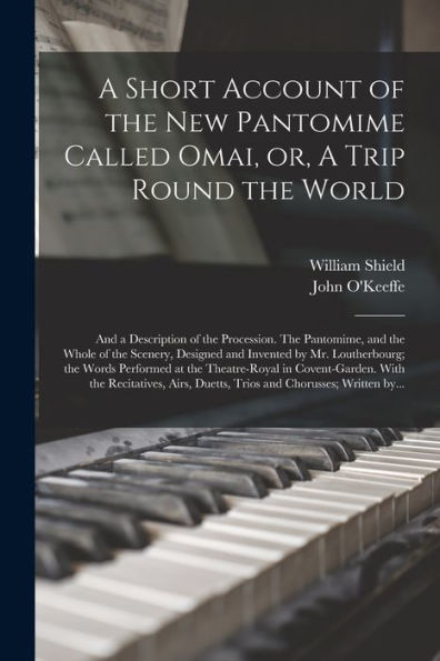 A Short Account Of The New Pantomime Called Omai, Or, A Trip Round The World; And A Description Of The Procession. The Pantomime, And The Whole Of The ... Words Performed At The Theatre-Royal In...
