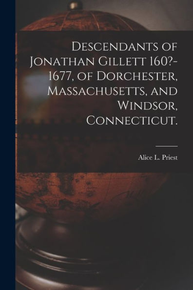 Descendants Of Jonathan Gillett 160?-1677, Of Dorchester, Massachusetts, And Windsor, Connecticut.
