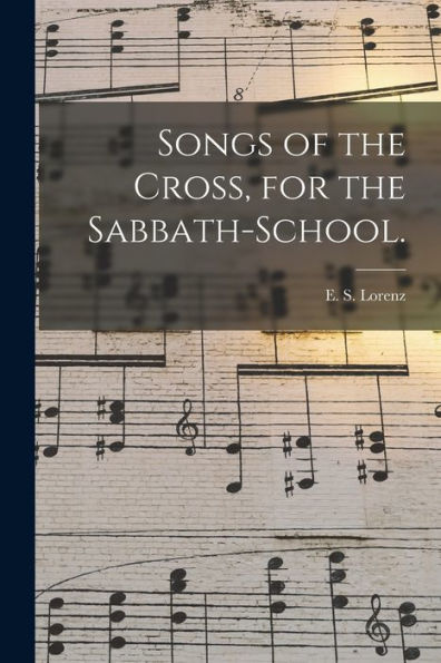 Songs Of The Cross, For The Sabbath-School.