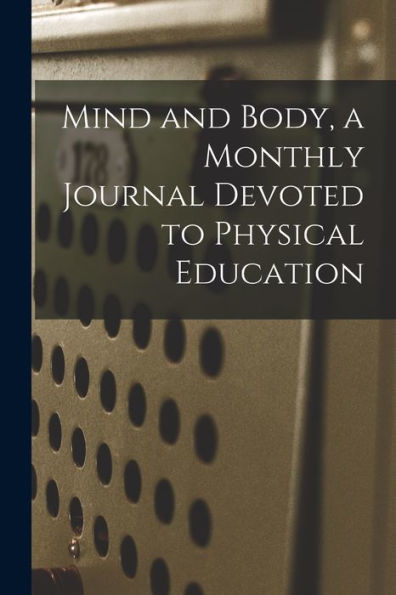 Mind And Body, A Monthly Journal Devoted To Physical Education